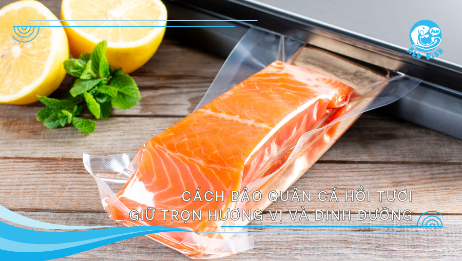 cách bảo quản cá hồi tươi giữ trọn hương vị và dinh dưỡng