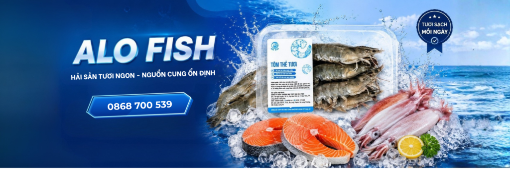 Alo Fish cung ứng thủy hải sản tươi ngon